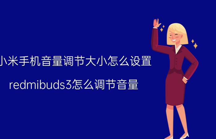 小米手机音量调节大小怎么设置 redmibuds3怎么调节音量？